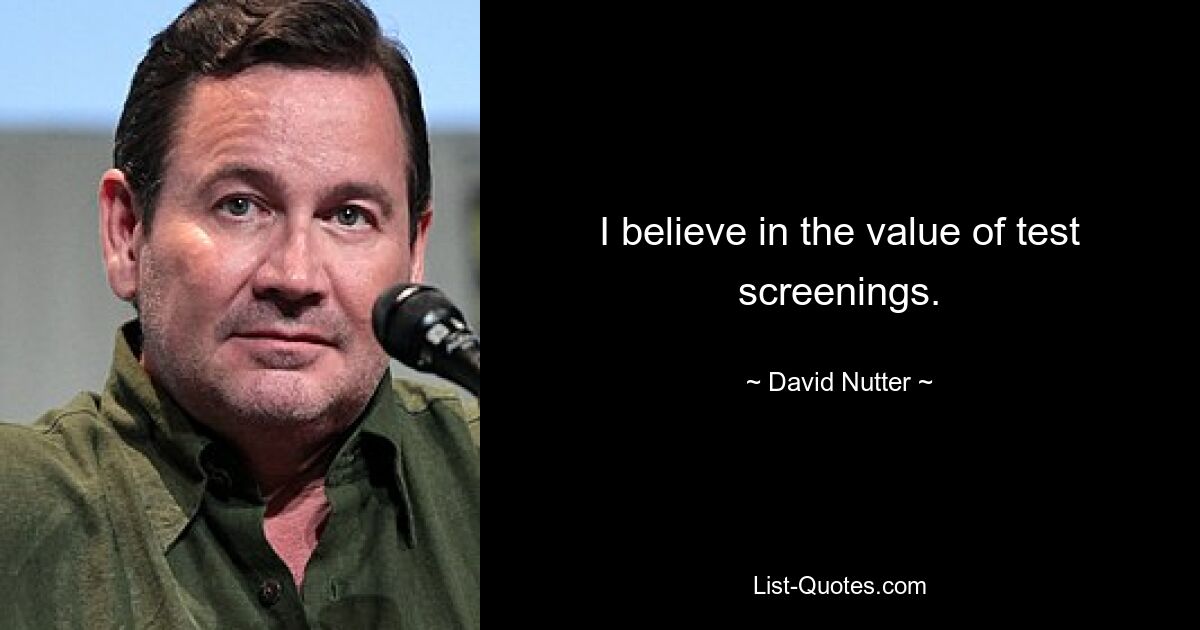 I believe in the value of test screenings. — © David Nutter