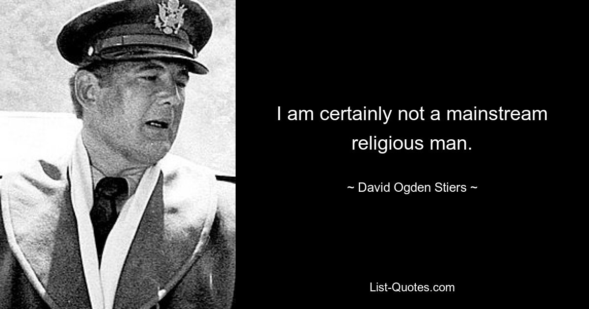 I am certainly not a mainstream religious man. — © David Ogden Stiers