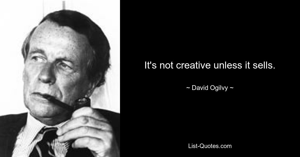 It's not creative unless it sells. — © David Ogilvy