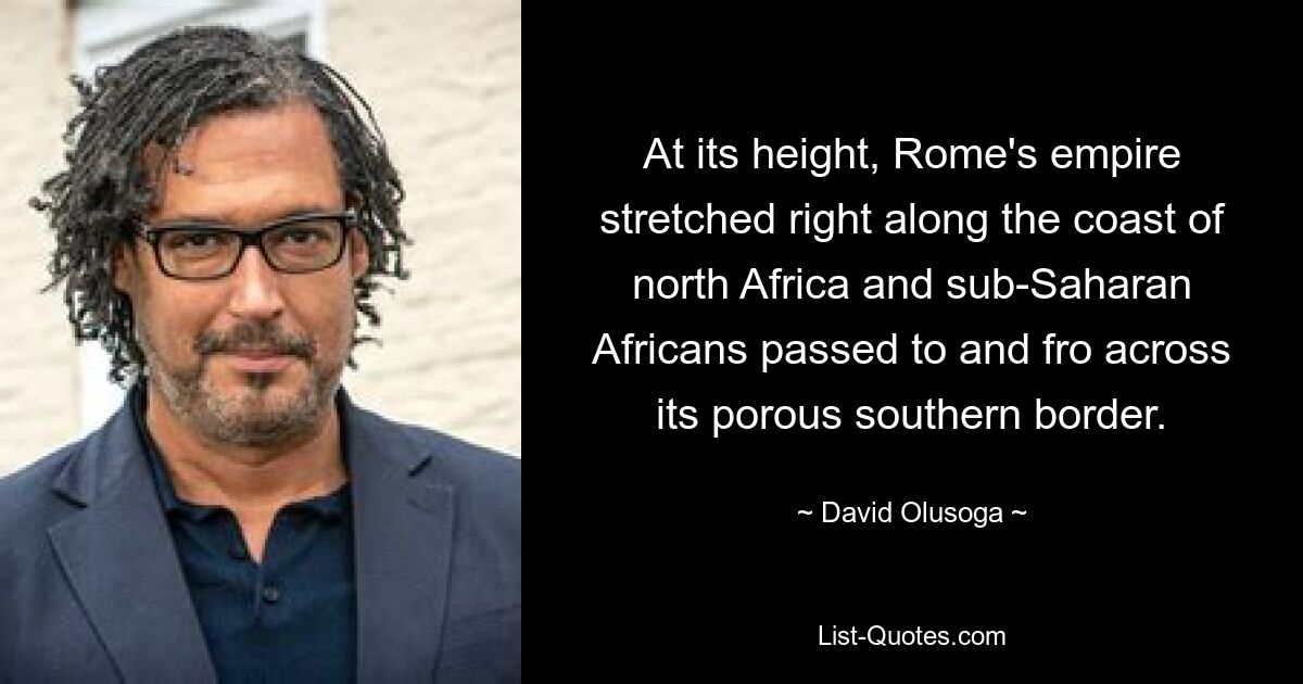 At its height, Rome's empire stretched right along the coast of north Africa and sub-Saharan Africans passed to and fro across its porous southern border. — © David Olusoga