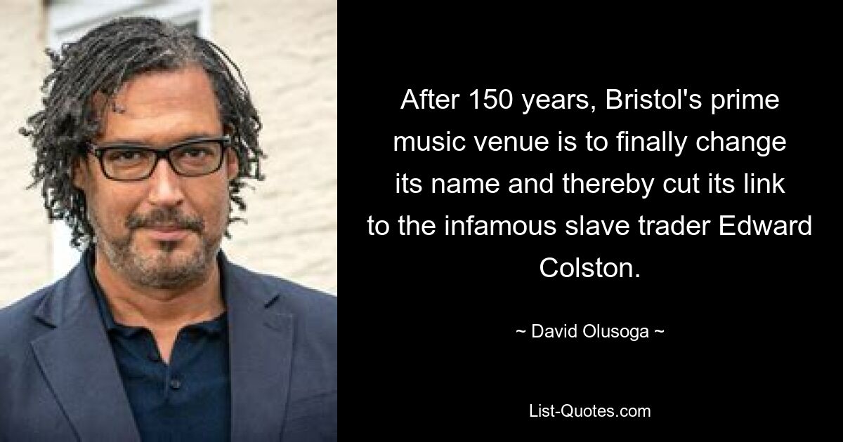 After 150 years, Bristol's prime music venue is to finally change its name and thereby cut its link to the infamous slave trader Edward Colston. — © David Olusoga