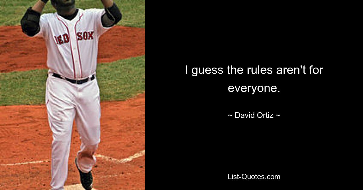 I guess the rules aren't for everyone. — © David Ortiz