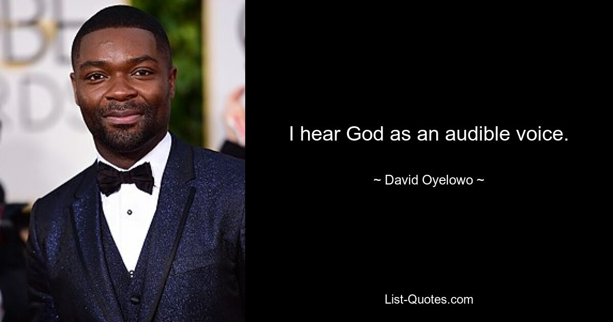 I hear God as an audible voice. — © David Oyelowo