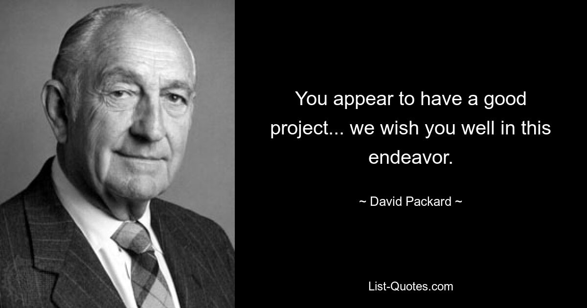 You appear to have a good project... we wish you well in this endeavor. — © David Packard