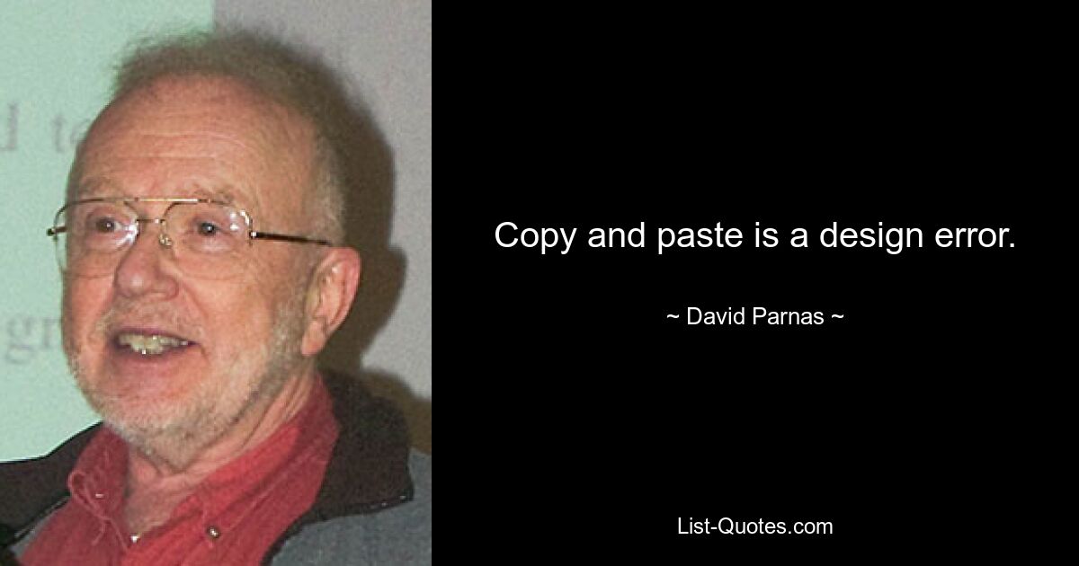 Copy and paste is a design error. — © David Parnas