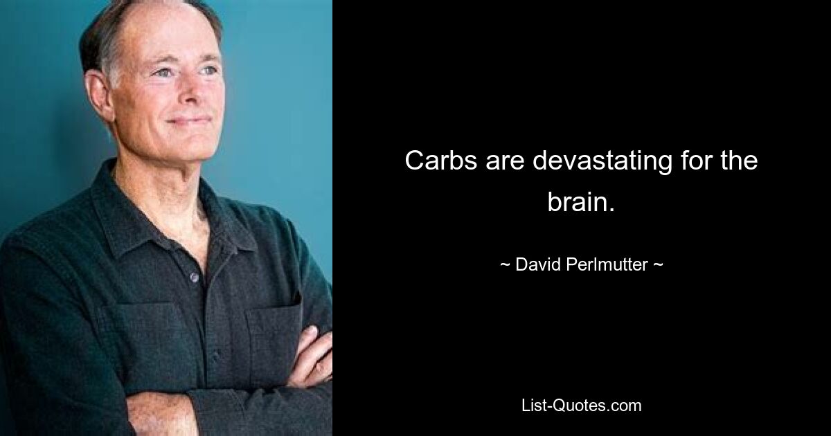 Carbs are devastating for the brain. — © David Perlmutter