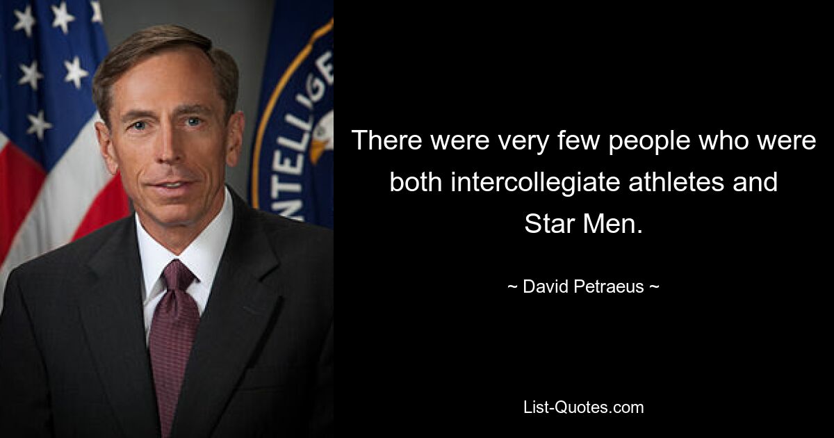 There were very few people who were both intercollegiate athletes and Star Men. — © David Petraeus