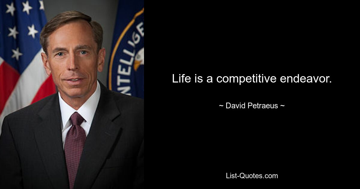 Life is a competitive endeavor. — © David Petraeus