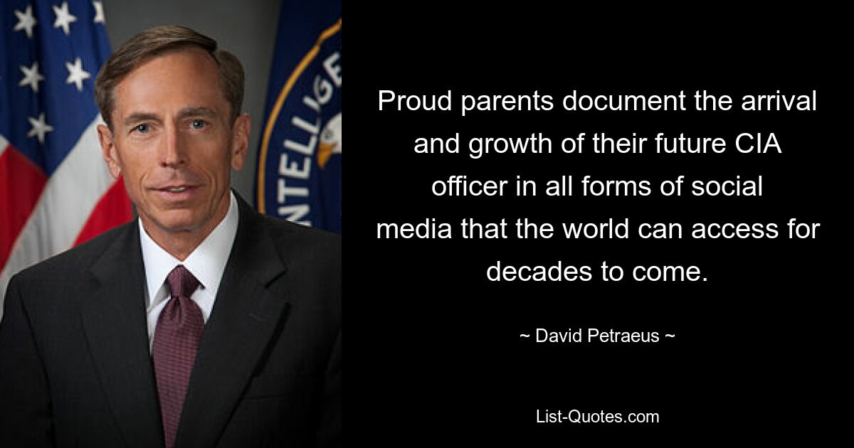 Proud parents document the arrival and growth of their future CIA officer in all forms of social media that the world can access for decades to come. — © David Petraeus