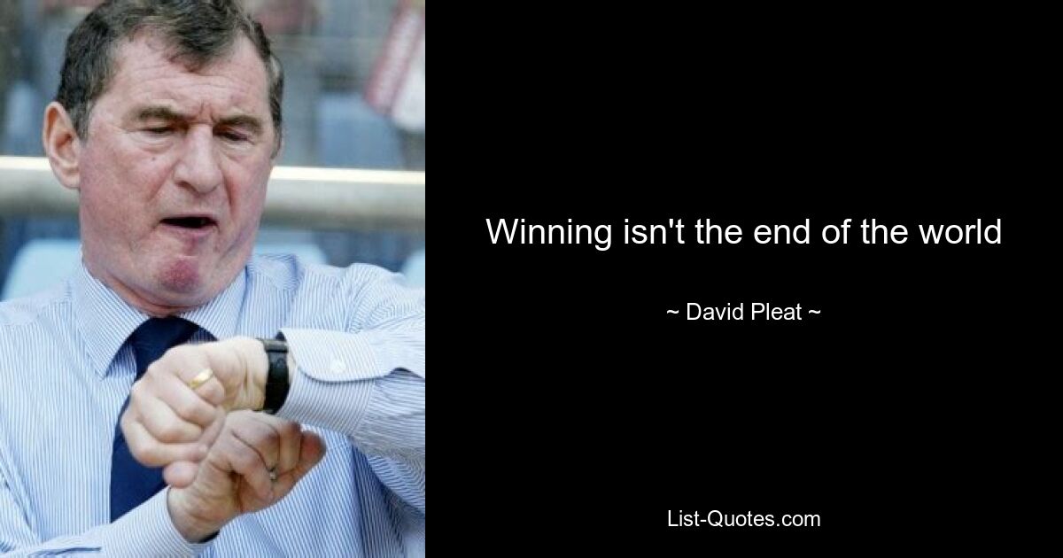 Winning isn't the end of the world — © David Pleat