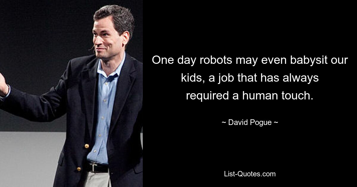 One day robots may even babysit our kids, a job that has always required a human touch. — © David Pogue