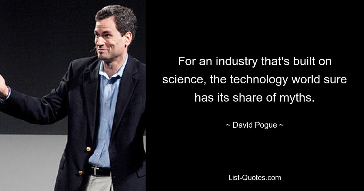 For an industry that's built on science, the technology world sure has its share of myths. — © David Pogue