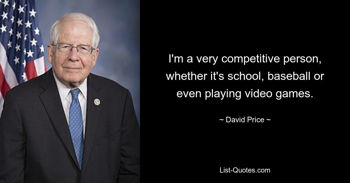 I'm a very competitive person, whether it's school, baseball or even playing video games. — © David Price