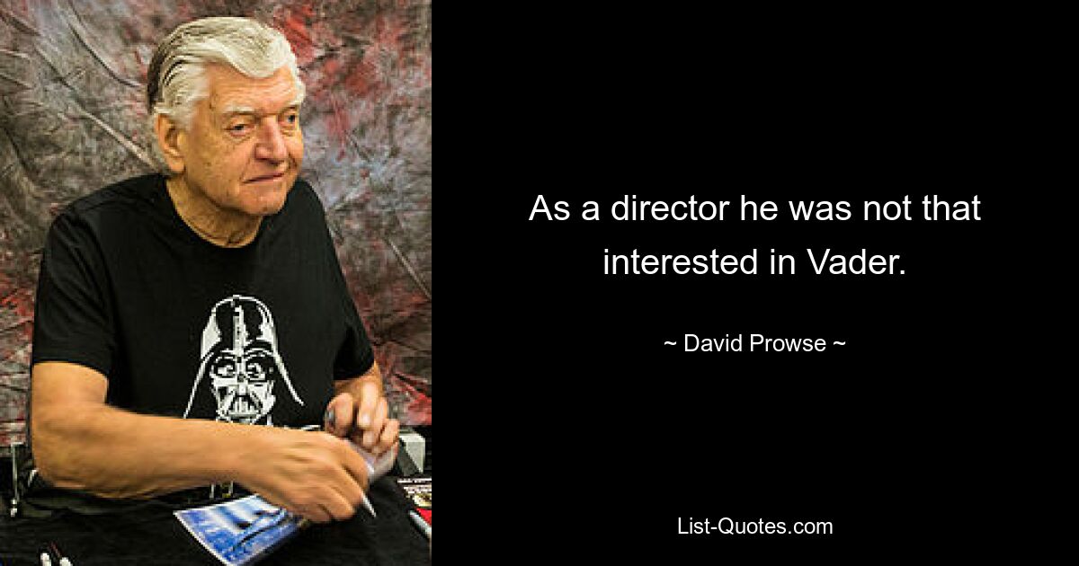 As a director he was not that interested in Vader. — © David Prowse