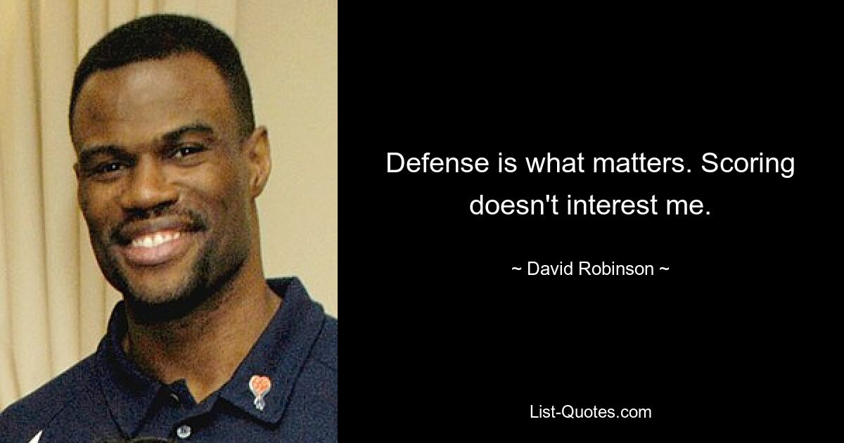 Defense is what matters. Scoring doesn't interest me. — © David Robinson