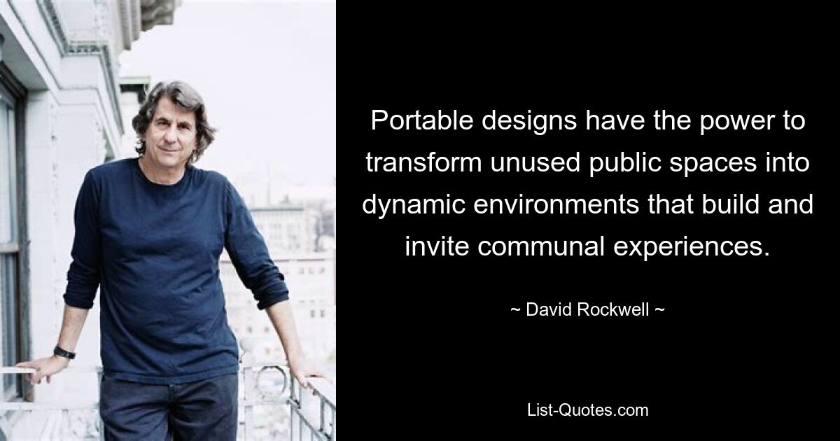 Portable designs have the power to transform unused public spaces into dynamic environments that build and invite communal experiences. — © David Rockwell