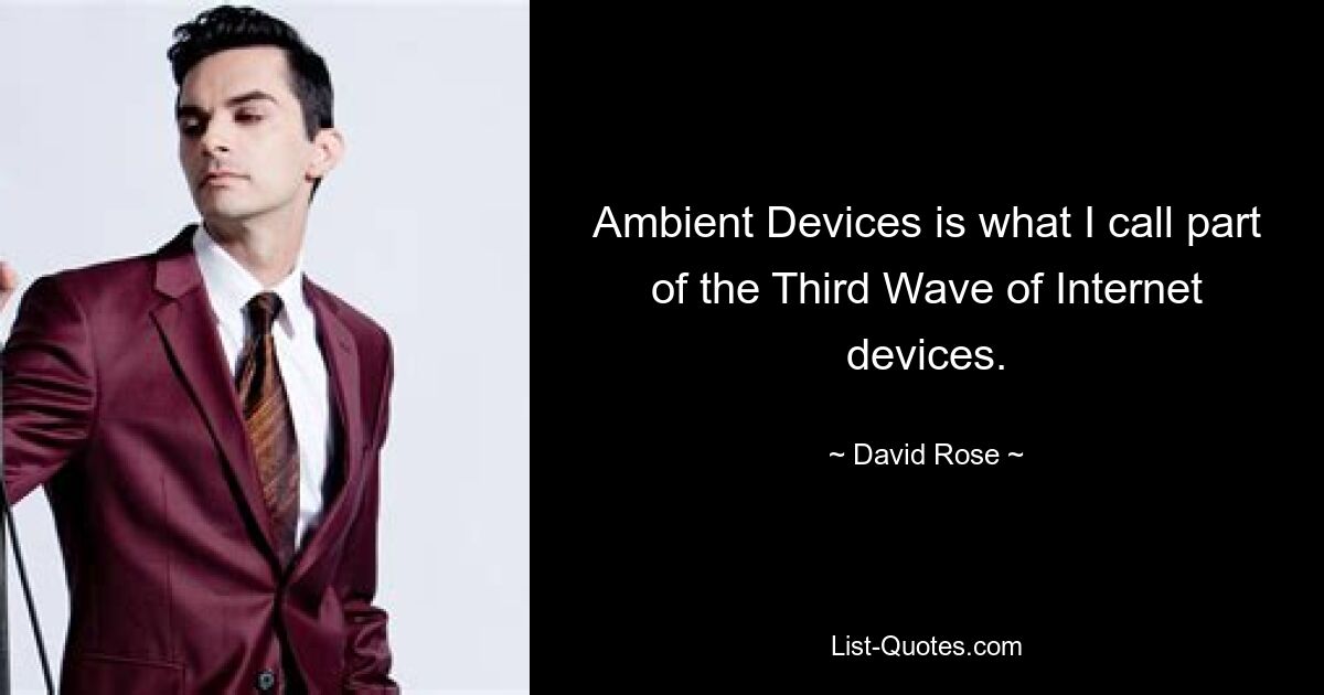 Ambient Devices is what I call part of the Third Wave of Internet devices. — © David Rose