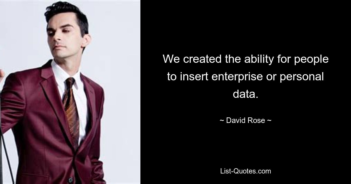 We created the ability for people to insert enterprise or personal data. — © David Rose