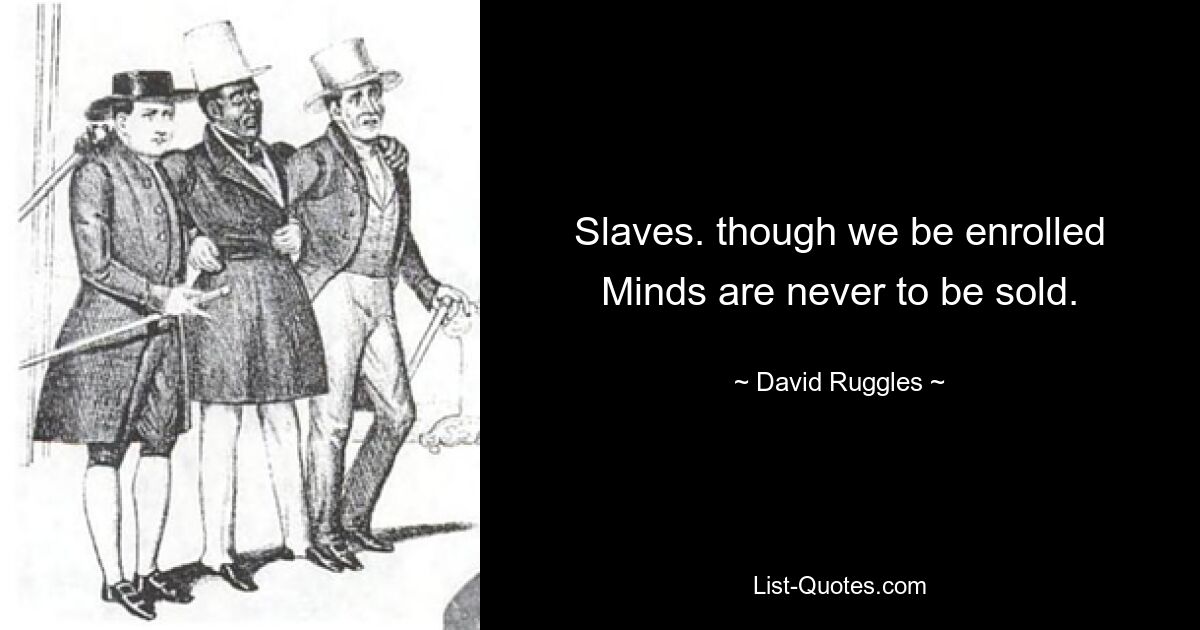 Slaves. though we be enrolled
Minds are never to be sold. — © David Ruggles