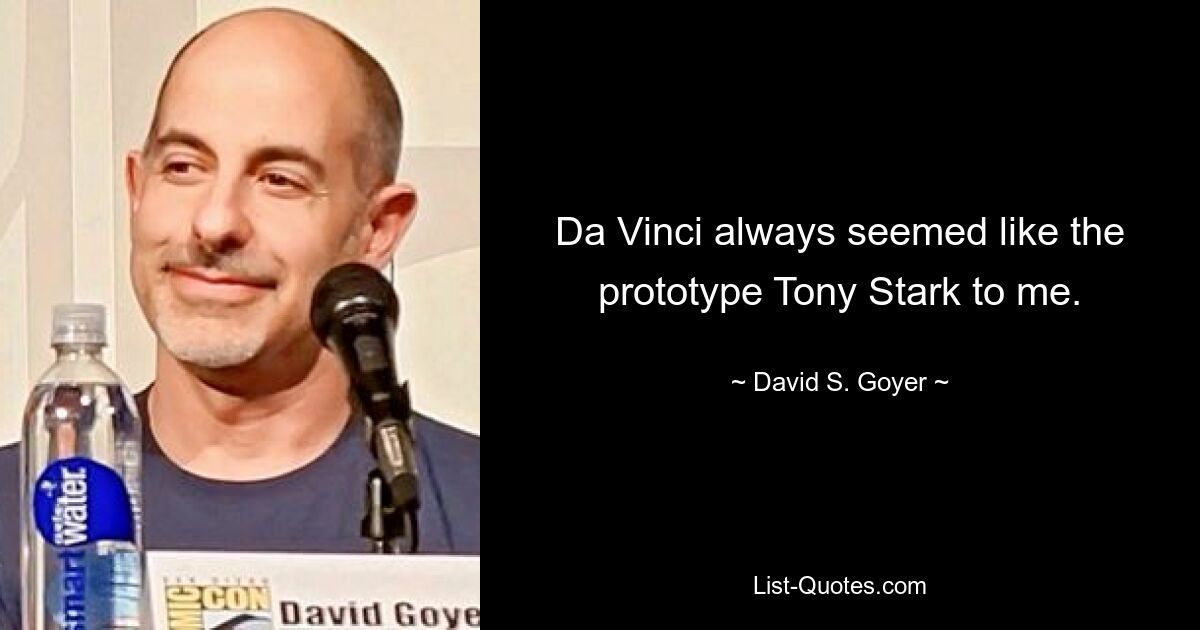 Da Vinci always seemed like the prototype Tony Stark to me. — © David S. Goyer