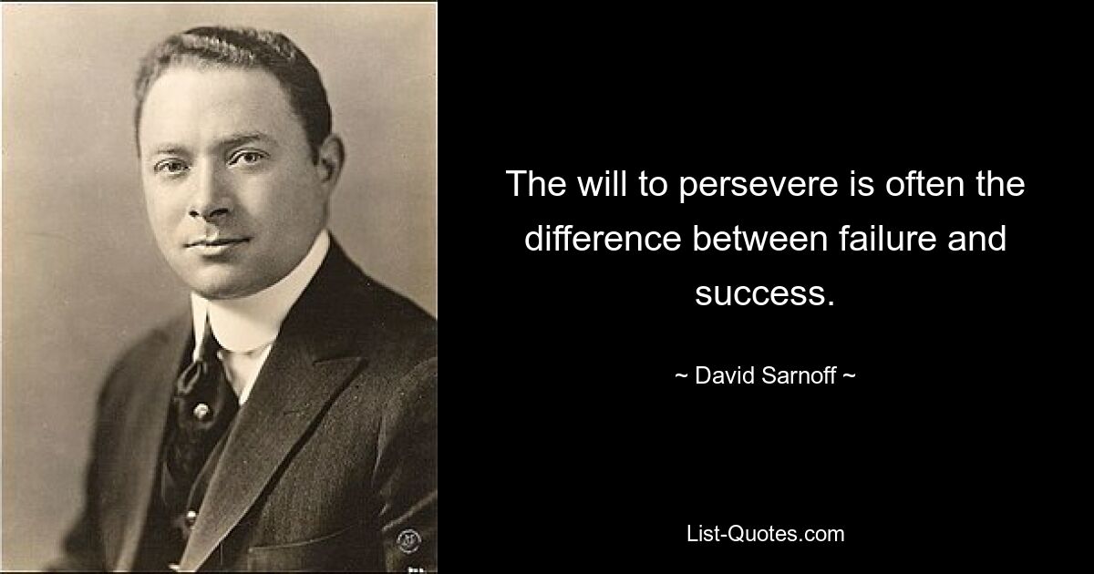 The will to persevere is often the difference between failure and success. — © David Sarnoff