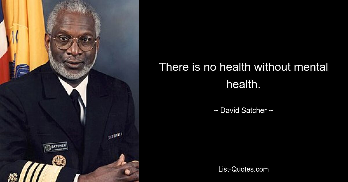 There is no health without mental health. — © David Satcher