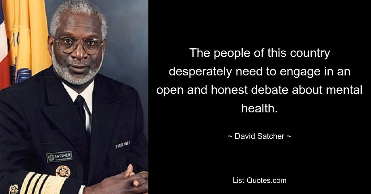 Die Menschen in diesem Land müssen dringend eine offene und ehrliche Debatte über psychische Gesundheit führen. — © David Satcher