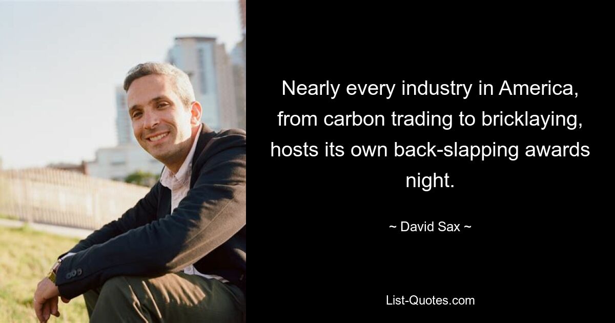 Nearly every industry in America, from carbon trading to bricklaying, hosts its own back-slapping awards night. — © David Sax