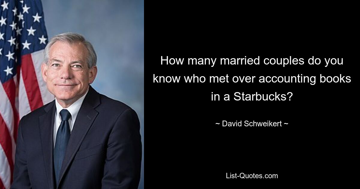 How many married couples do you know who met over accounting books in a Starbucks? — © David Schweikert