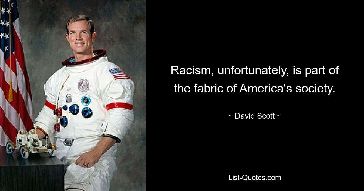 Racism, unfortunately, is part of the fabric of America's society. — © David Scott