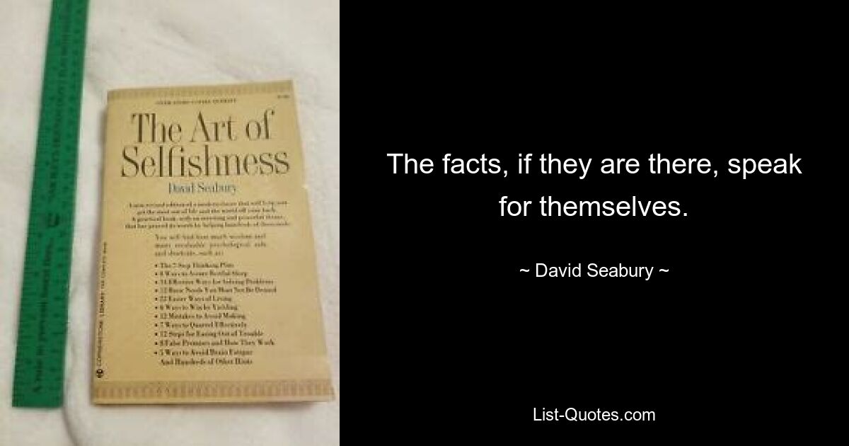 The facts, if they are there, speak for themselves. — © David Seabury