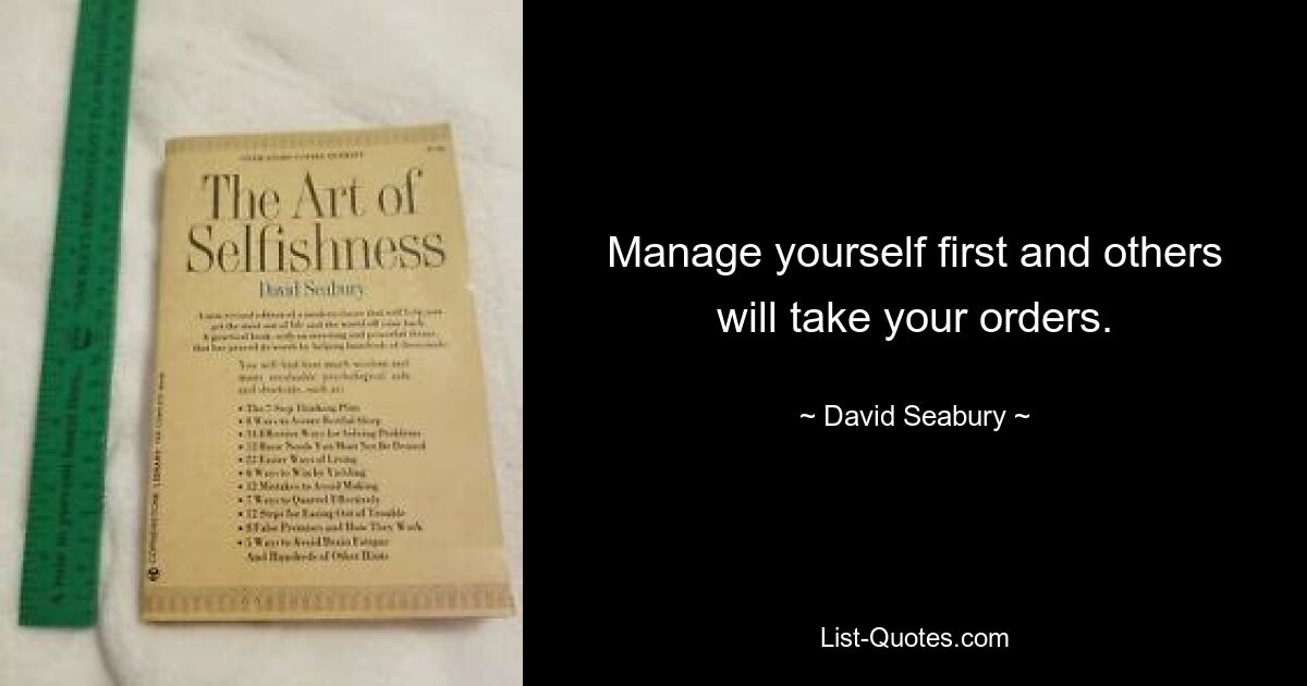 Manage yourself first and others will take your orders. — © David Seabury