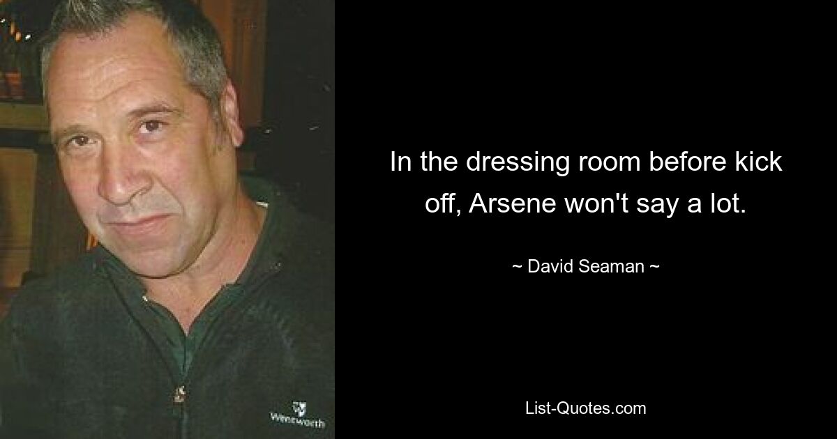 In the dressing room before kick off, Arsene won't say a lot. — © David Seaman