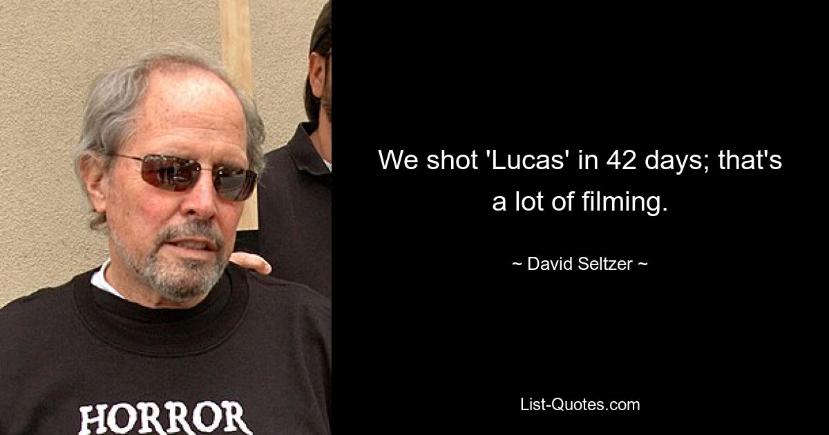 We shot 'Lucas' in 42 days; that's a lot of filming. — © David Seltzer