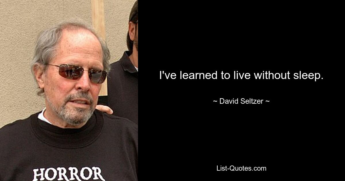 I've learned to live without sleep. — © David Seltzer