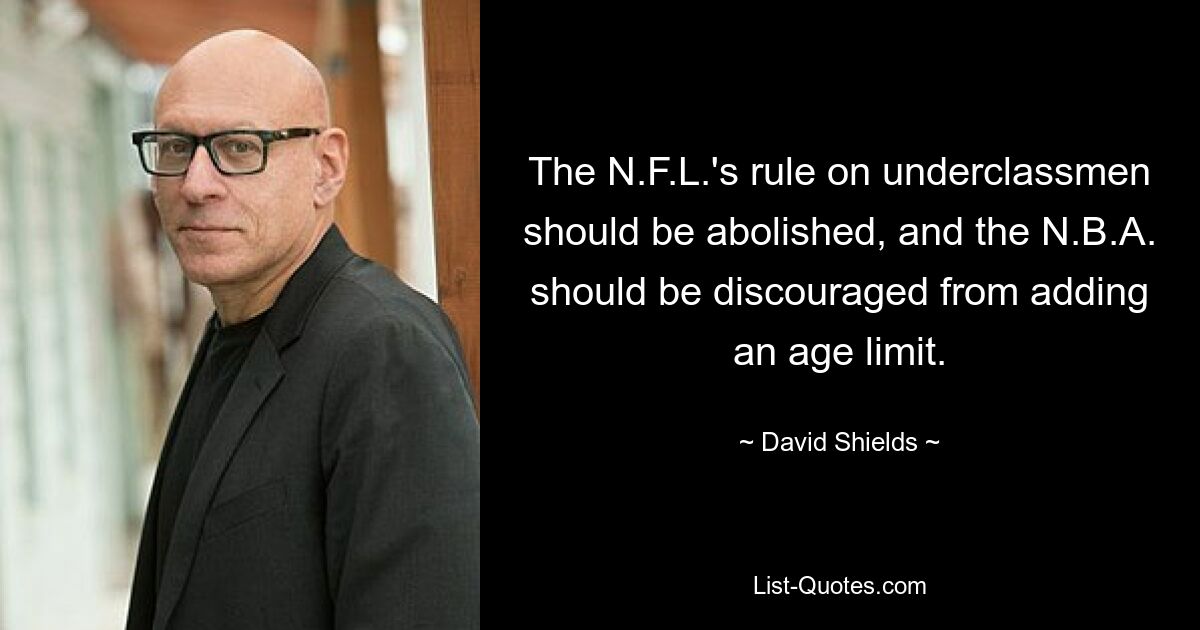 The N.F.L.'s rule on underclassmen should be abolished, and the N.B.A. should be discouraged from adding an age limit. — © David Shields