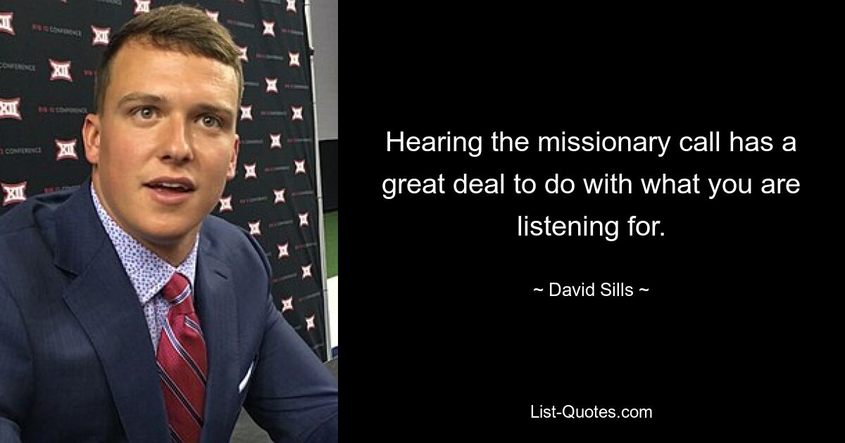 Hearing the missionary call has a great deal to do with what you are listening for. — © David Sills