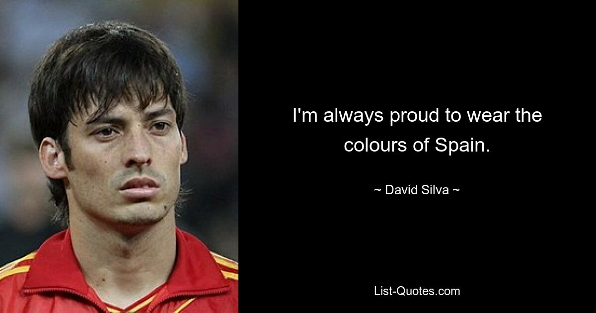 I'm always proud to wear the colours of Spain. — © David Silva