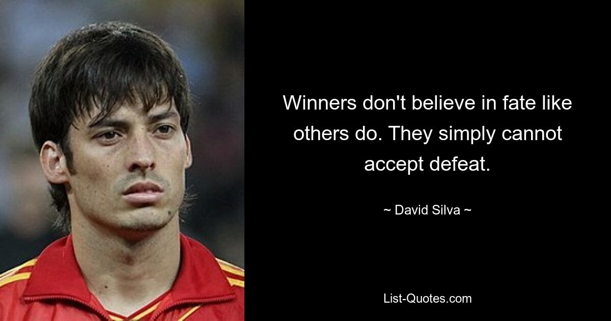 Winners don't believe in fate like others do. They simply cannot accept defeat. — © David Silva