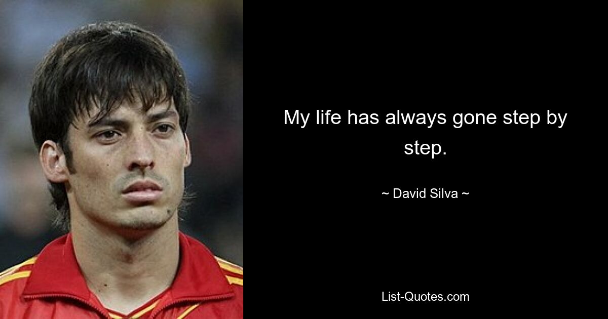 My life has always gone step by step. — © David Silva