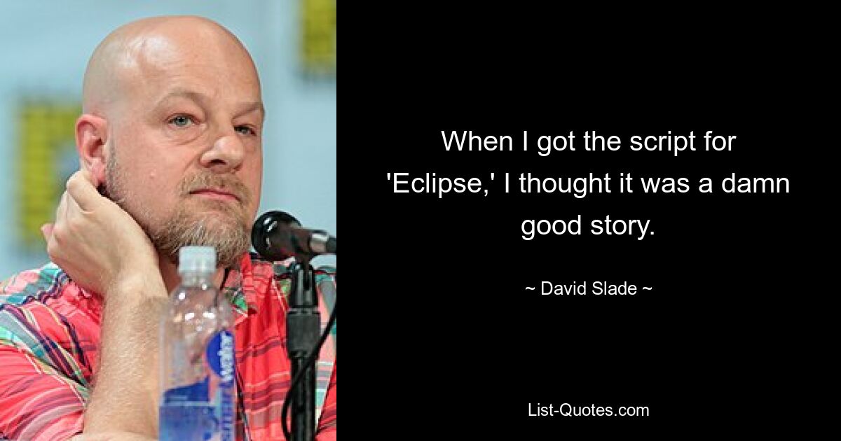 When I got the script for 'Eclipse,' I thought it was a damn good story. — © David Slade