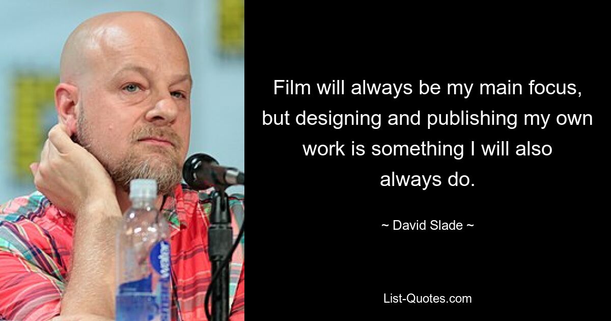 Film will always be my main focus, but designing and publishing my own work is something I will also always do. — © David Slade