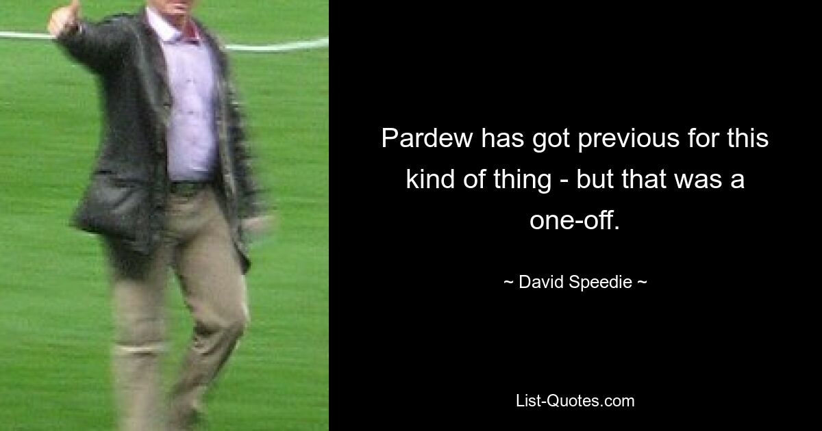 Pardew has got previous for this kind of thing - but that was a one-off. — © David Speedie