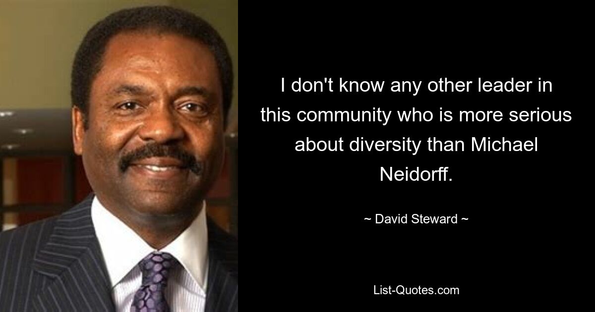 I don't know any other leader in this community who is more serious about diversity than Michael Neidorff. — © David Steward