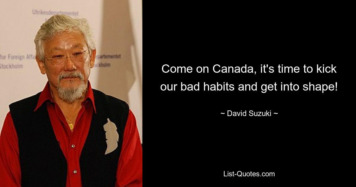 Come on Canada, it's time to kick our bad habits and get into shape! — © David Suzuki