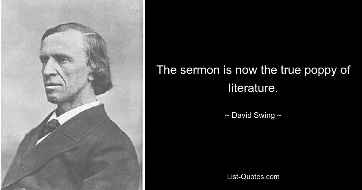 The sermon is now the true poppy of literature. — © David Swing