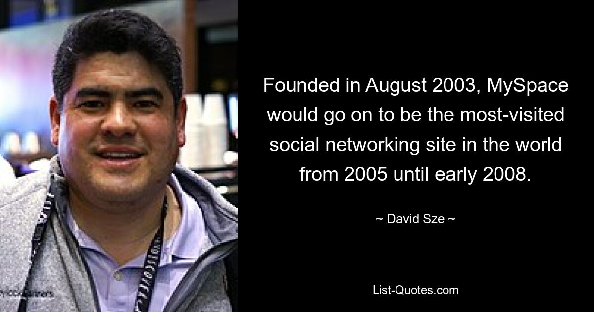 Founded in August 2003, MySpace would go on to be the most-visited social networking site in the world from 2005 until early 2008. — © David Sze