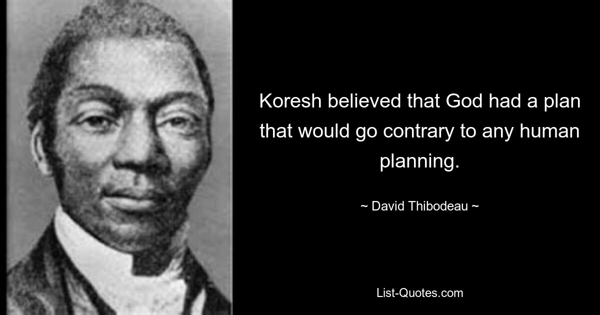 Koresh believed that God had a plan that would go contrary to any human planning. — © David Thibodeau