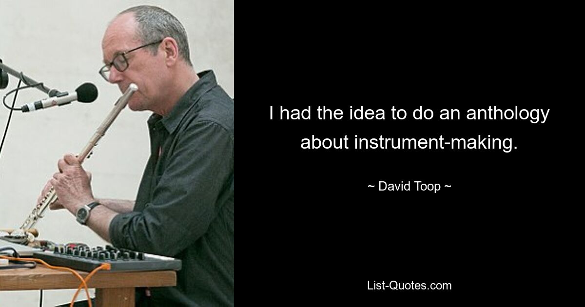 I had the idea to do an anthology about instrument-making. — © David Toop