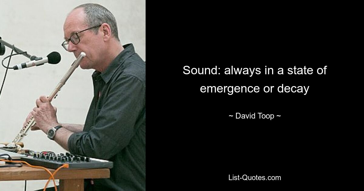 Sound: always in a state of emergence or decay — © David Toop